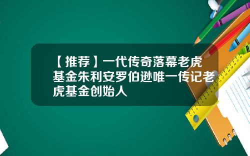 【推荐】一代传奇落幕老虎基金朱利安罗伯逊唯一传记老虎基金创始人