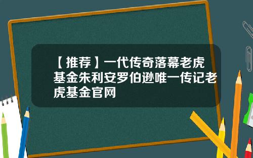 【推荐】一代传奇落幕老虎基金朱利安罗伯逊唯一传记老虎基金官网