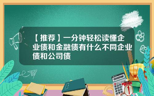 【推荐】一分钟轻松读懂企业债和金融债有什么不同企业债和公司债