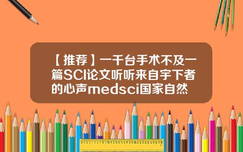 【推荐】一千台手术不及一篇SCI论文听听来自宇下者的心声medsci国家自然科学基金