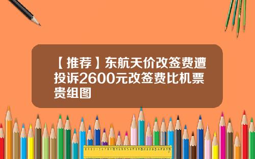 【推荐】东航天价改签费遭投诉2600元改签费比机票贵组图