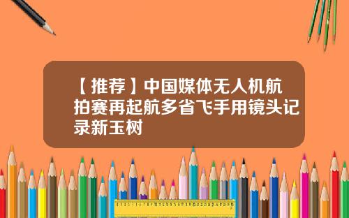 【推荐】中国媒体无人机航拍赛再起航多省飞手用镜头记录新玉树