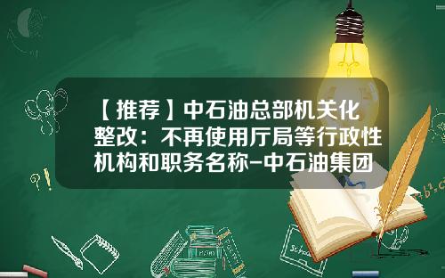 【推荐】中石油总部机关化整改：不再使用厅局等行政性机构和职务名称-中石油集团公司2014年工作会议精神