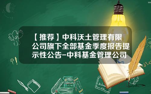 【推荐】中科沃土管理有限公司旗下全部基金季度报告提示性公告-中科基金管理公司