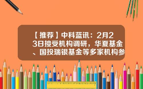 【推荐】中科蓝讯：2月23日接受机构调研，华夏基金、国投瑞银基金等多家机构参与-汇富基金