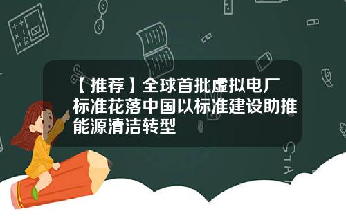 【推荐】全球首批虚拟电厂标准花落中国以标准建设助推能源清洁转型