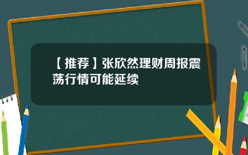 【推荐】张欣然理财周报震荡行情可能延续