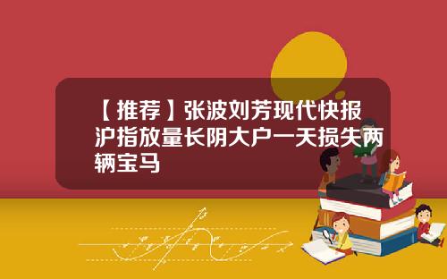 【推荐】张波刘芳现代快报沪指放量长阴大户一天损失两辆宝马