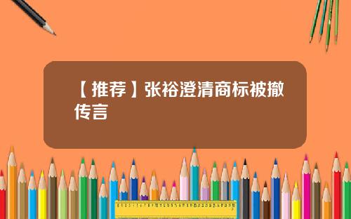 【推荐】张裕澄清商标被撤传言