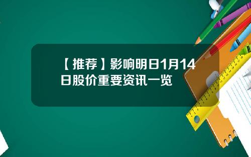 【推荐】影响明日1月14日股价重要资讯一览
