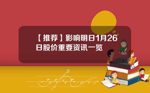 【推荐】影响明日1月26日股价重要资讯一览