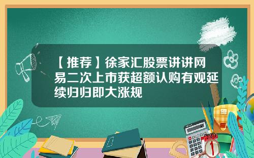 【推荐】徐家汇股票讲讲网易二次上市获超额认购有观延续归归即大涨规