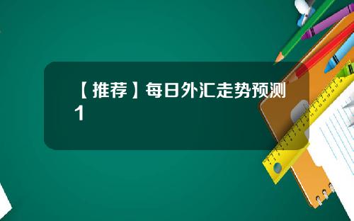 【推荐】每日外汇走势预测1