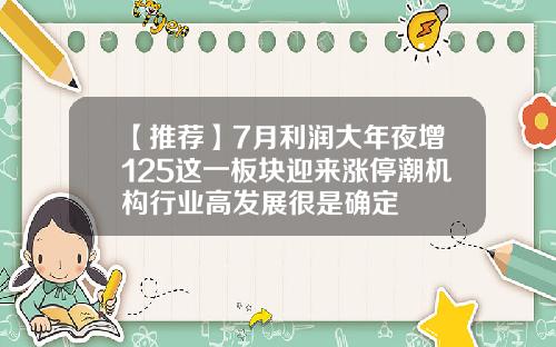 【推荐】7月利润大年夜增125这一板块迎来涨停潮机构行业高发展很是确定