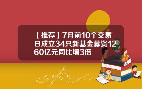 【推荐】7月前10个交易日成立34只新基金募资1260亿元同比增3倍
