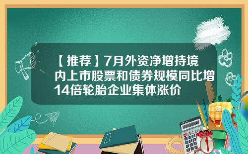【推荐】7月外资净增持境内上市股票和债券规模同比增14倍轮胎企业集体涨价