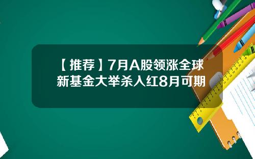 【推荐】7月A股领涨全球新基金大举杀入红8月可期