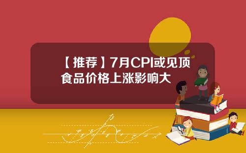 【推荐】7月CPI或见顶食品价格上涨影响大