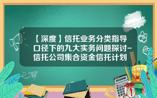 【深度】信托业务分类指导口径下的九大实务问题探讨-信托公司集合资金信托计划