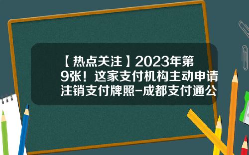 【热点关注】2023年第9张！这家支付机构主动申请注销支付牌照-成都支付通公司官网