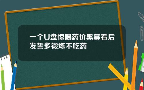 一个U盘惊曝药价黑幕看后发誓多锻炼不吃药