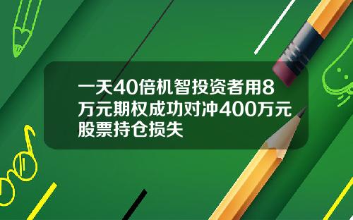 一天40倍机智投资者用8万元期权成功对冲400万元股票持仓损失