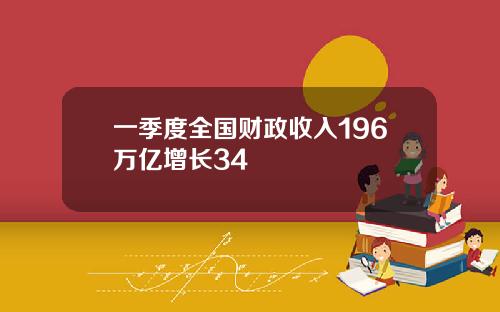 一季度全国财政收入196万亿增长34