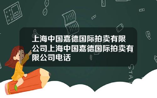 上海中国嘉德国际拍卖有限公司上海中国嘉德国际拍卖有限公司电话
