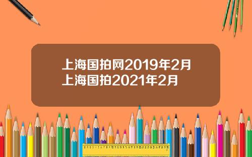 上海国拍网2019年2月上海国拍2021年2月