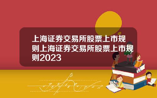 上海证券交易所股票上市规则上海证券交易所股票上市规则2023