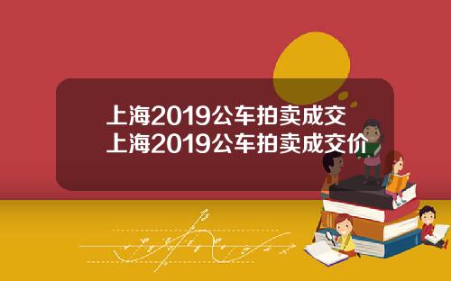 上海2019公车拍卖成交上海2019公车拍卖成交价