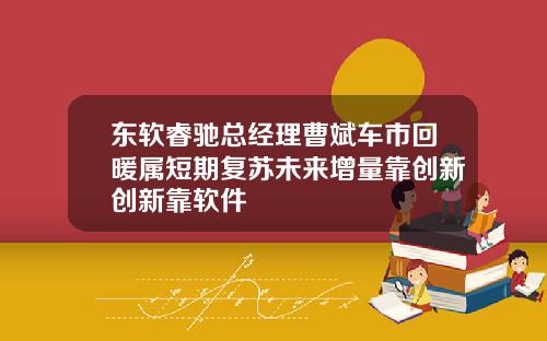东软睿驰总经理曹斌车市回暖属短期复苏未来增量靠创新创新靠软件