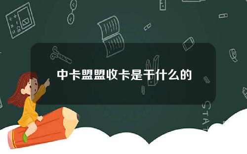 中卡盟盟收卡是干什么的