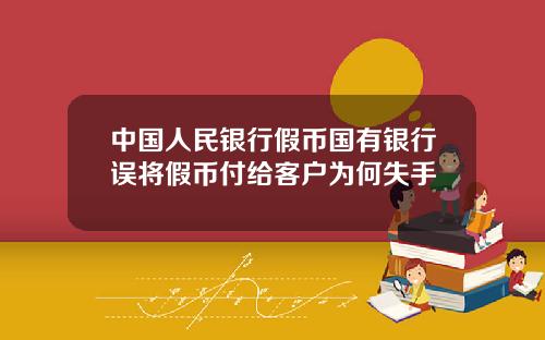 中国人民银行假币国有银行误将假币付给客户为何失手