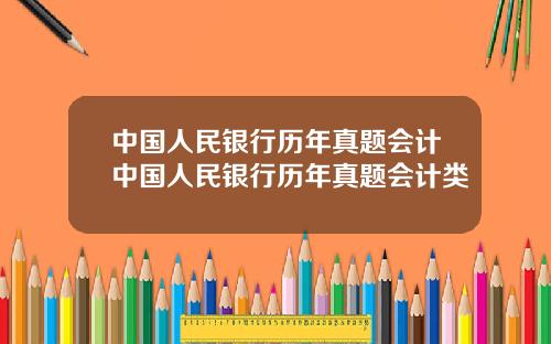 中国人民银行历年真题会计中国人民银行历年真题会计类