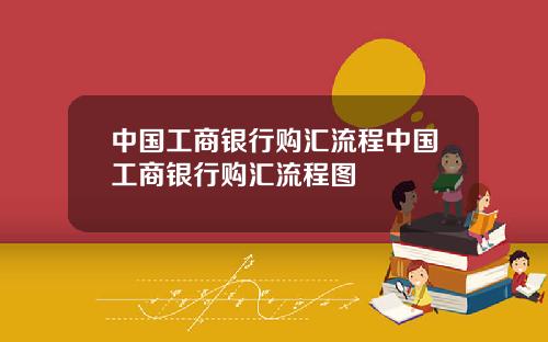 中国工商银行购汇流程中国工商银行购汇流程图