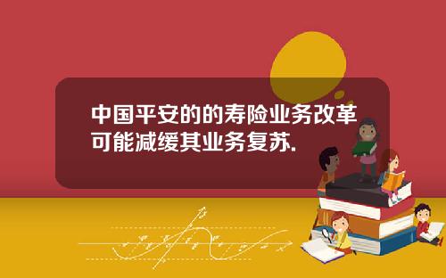 中国平安的的寿险业务改革可能减缓其业务复苏.