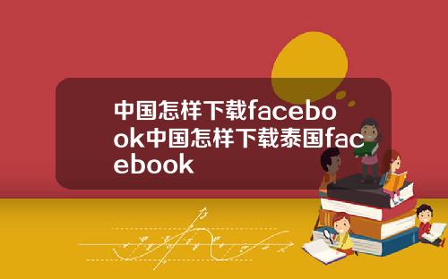中国怎样下载facebook中国怎样下载泰国facebook