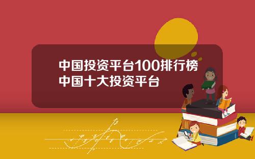 中国投资平台100排行榜中国十大投资平台