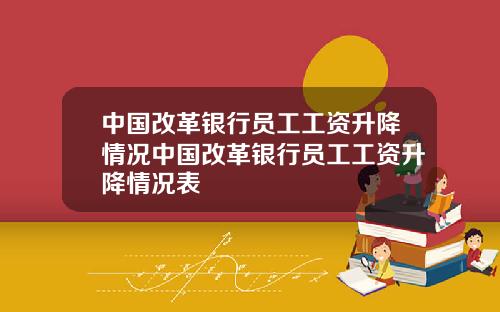 中国改革银行员工工资升降情况中国改革银行员工工资升降情况表