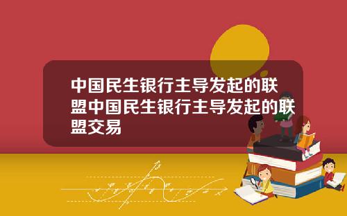 中国民生银行主导发起的联盟中国民生银行主导发起的联盟交易