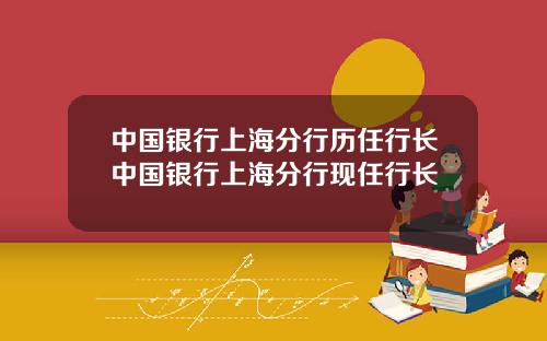 中国银行上海分行历任行长中国银行上海分行现任行长
