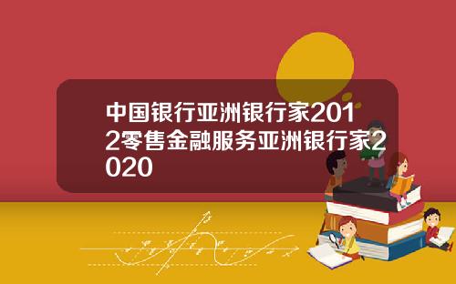 中国银行亚洲银行家2012零售金融服务亚洲银行家2020