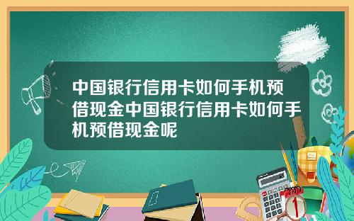 中国银行信用卡如何手机预借现金中国银行信用卡如何手机预借现金呢