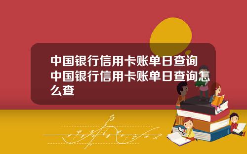 中国银行信用卡账单日查询中国银行信用卡账单日查询怎么查