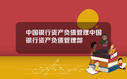 中国银行资产负债管理中国银行资产负债管理部