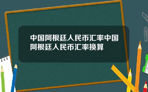 中国阿根廷人民币汇率中国阿根廷人民币汇率换算