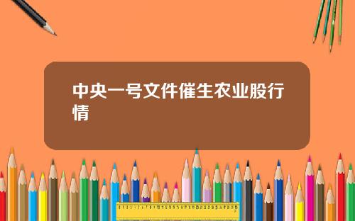中央一号文件催生农业股行情