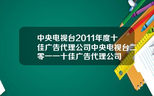 中央电视台2011年度十佳广告代理公司中央电视台二零一一十佳广告代理公司