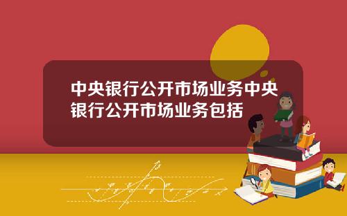 中央银行公开市场业务中央银行公开市场业务包括